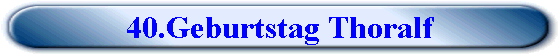40.Geburtstag Thoralf